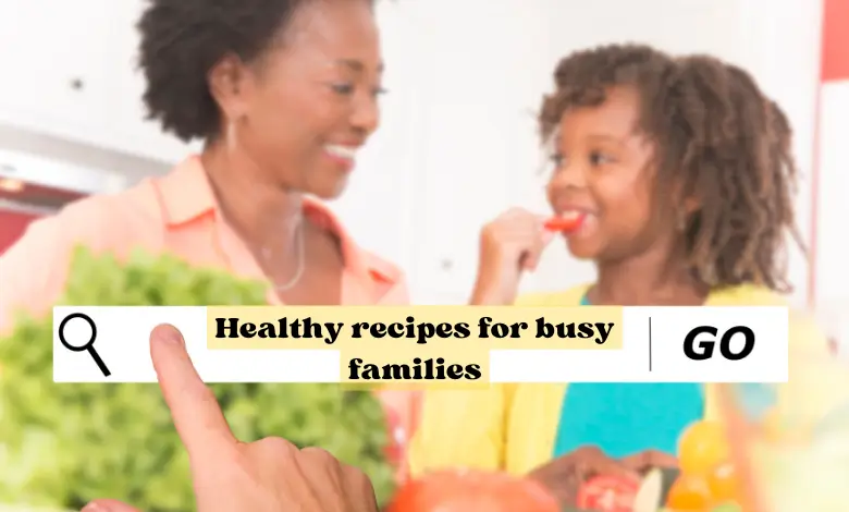 Healthy recipes for busy families