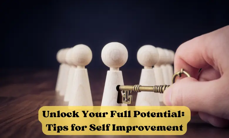 Unlock Your Full Potential: Tips for Self Improvement