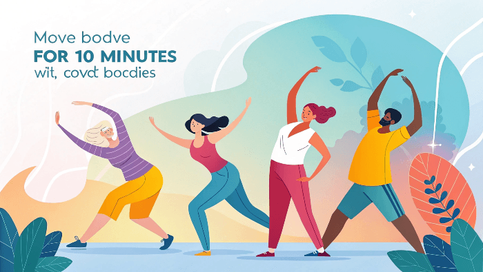 Move Your Body (Even for 10 Minutes)